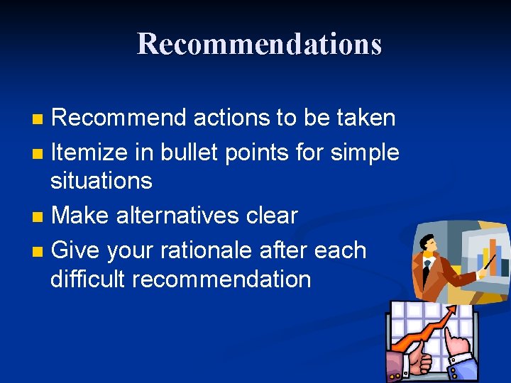 Recommendations Recommend actions to be taken n Itemize in bullet points for simple situations