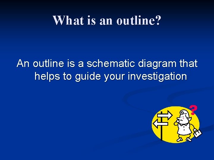What is an outline? An outline is a schematic diagram that helps to guide