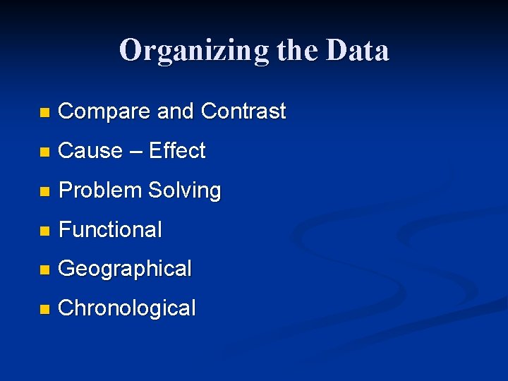 Organizing the Data n Compare and Contrast n Cause – Effect n Problem Solving