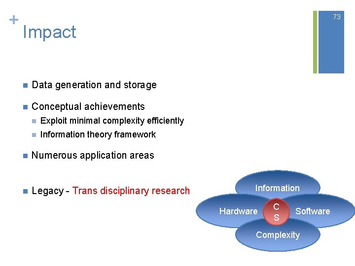 + 73 Impact n Data generation and storage n Conceptual achievements n Exploit minimal