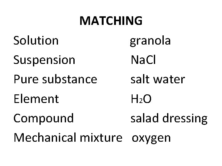 MATCHING Solution granola Suspension Na. Cl Pure substance salt water Element H 2 O