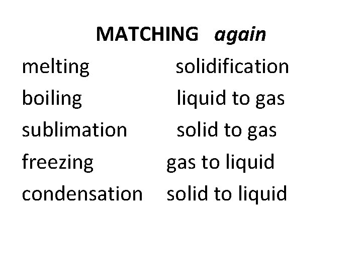MATCHING again melting solidification boiling liquid to gas sublimation solid to gas freezing gas