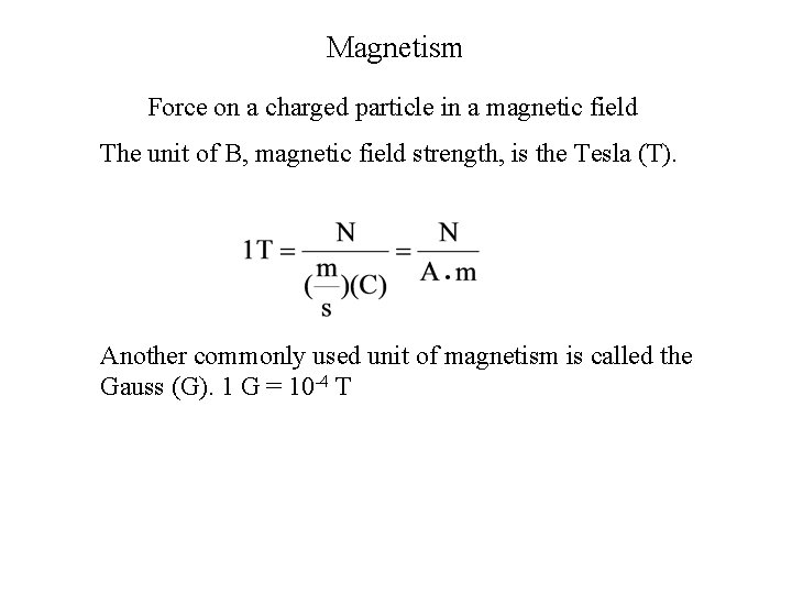 Magnetism Force on a charged particle in a magnetic field The unit of B,