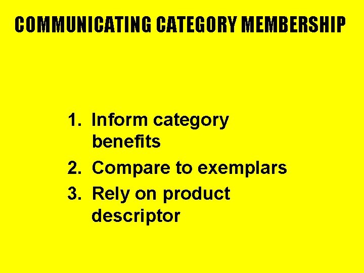 COMMUNICATING CATEGORY MEMBERSHIP 1. Inform category benefits 2. Compare to exemplars 3. Rely on