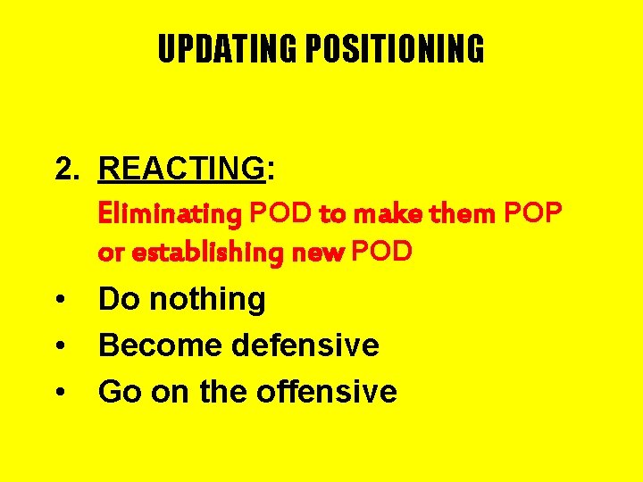 UPDATING POSITIONING 2. REACTING: Eliminating POD to make them POP or establishing new POD