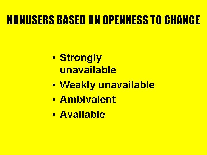 NONUSERS BASED ON OPENNESS TO CHANGE • Strongly unavailable • Weakly unavailable • Ambivalent