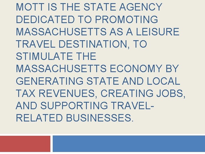 MOTT IS THE STATE AGENCY DEDICATED TO PROMOTING MASSACHUSETTS AS A LEISURE TRAVEL DESTINATION,
