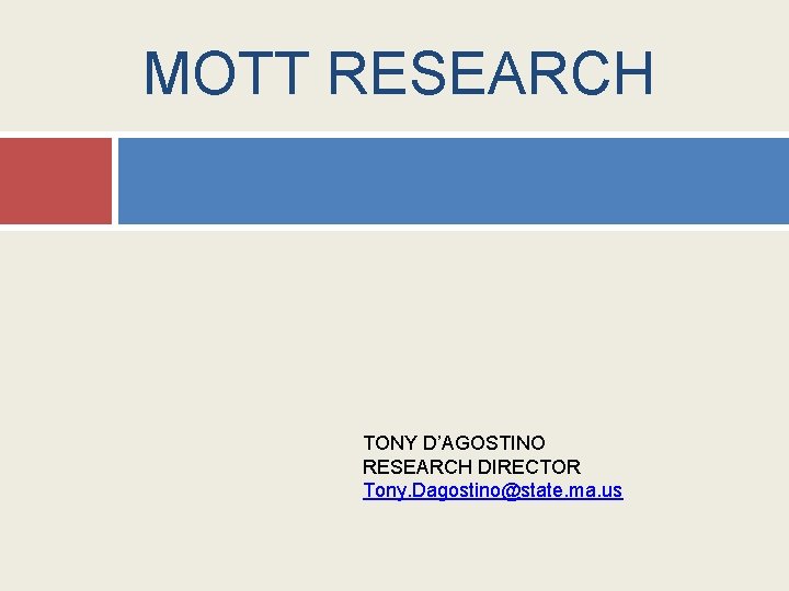MOTT RESEARCH TONY D’AGOSTINO RESEARCH DIRECTOR Tony. Dagostino@state. ma. us 
