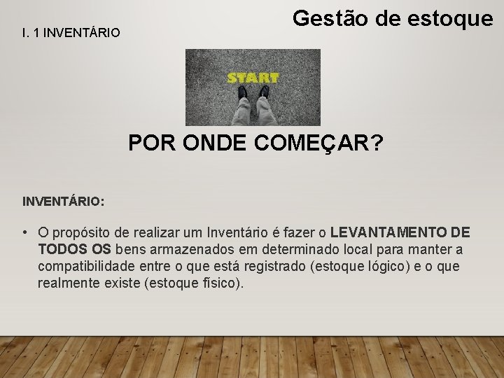 I. 1 INVENTÁRIO Gestão de estoque POR ONDE COMEÇAR? INVENTÁRIO: • O propósito de