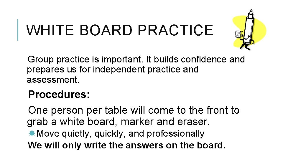 WHITE BOARD PRACTICE Group practice is important. It builds confidence and prepares us for