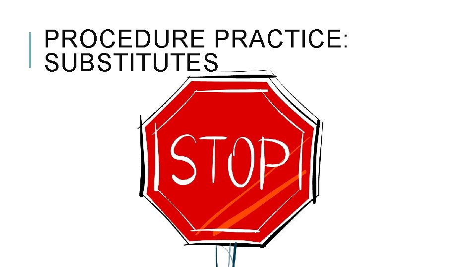 PROCEDURE PRACTICE: SUBSTITUTES 