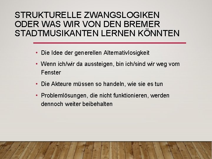 STRUKTURELLE ZWANGSLOGIKEN ODER WAS WIR VON DEN BREMER STADTMUSIKANTEN LERNEN KÖNNTEN • Die Idee