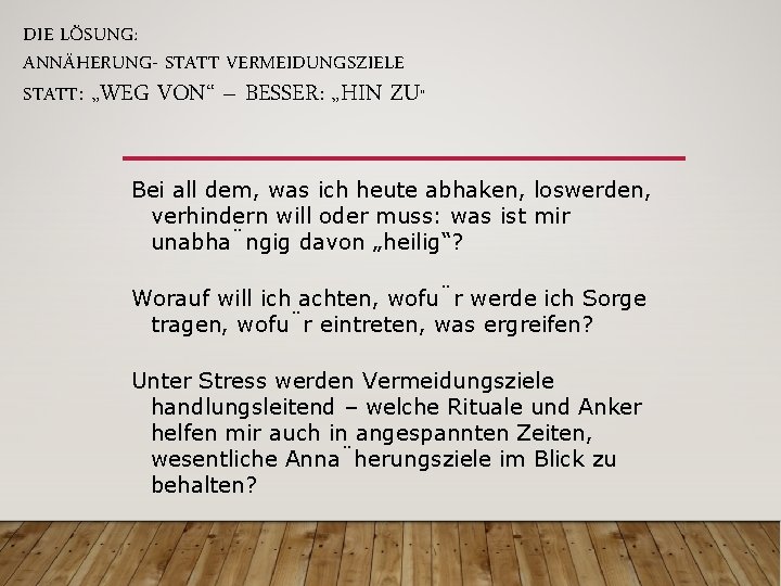 DIE LÖSUNG: ANNÄHERUNG- STATT VERMEIDUNGSZIELE STATT: „WEG VON“ – BESSER: „HIN ZU“ Bei all