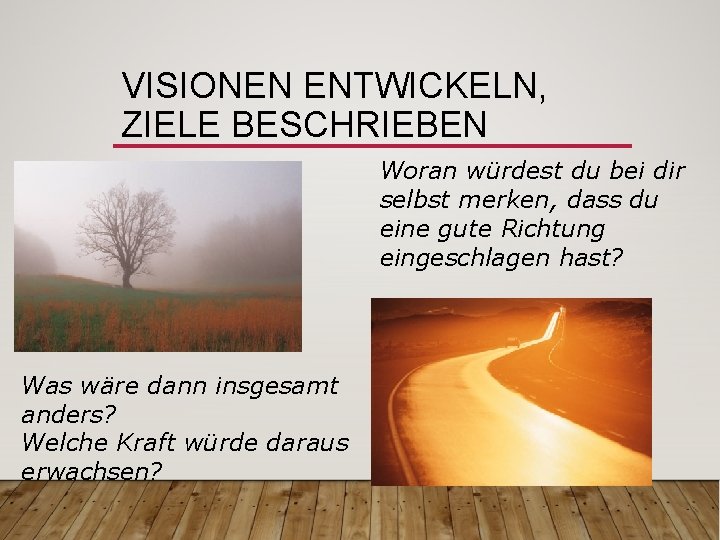 VISIONEN ENTWICKELN, ZIELE BESCHRIEBEN Woran würdest du bei dir selbst merken, dass du eine