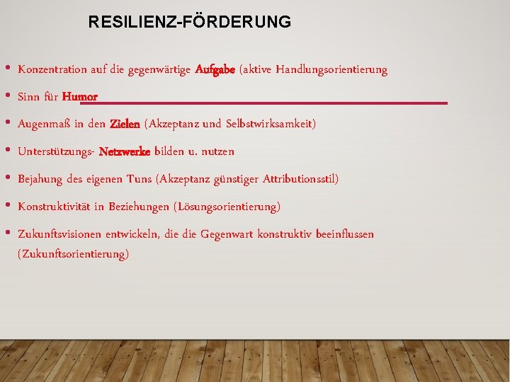 RESILIENZ-FÖRDERUNG • Konzentration auf die gegenwärtige Aufgabe (aktive Handlungsorientierung • Sinn für Humor •