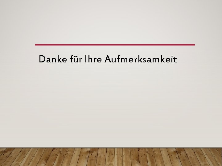 Danke für Ihre Aufmerksamkeit 