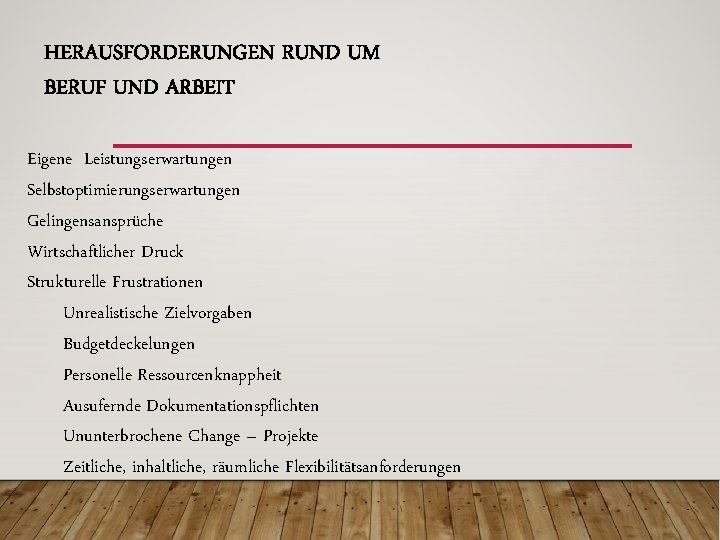 HERAUSFORDERUNGEN RUND UM BERUF UND ARBEIT Eigene Leistungserwartungen Selbstoptimierungserwartungen Gelingensansprüche Wirtschaftlicher Druck Strukturelle Frustrationen