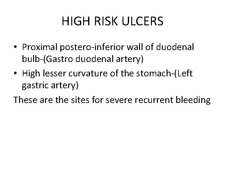 HIGH RISK ULCERS • Proximal postero-inferior wall of duodenal bulb-(Gastro duodenal artery) • High