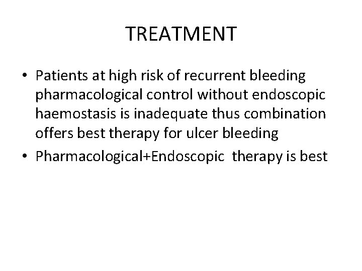 TREATMENT • Patients at high risk of recurrent bleeding pharmacological control without endoscopic haemostasis
