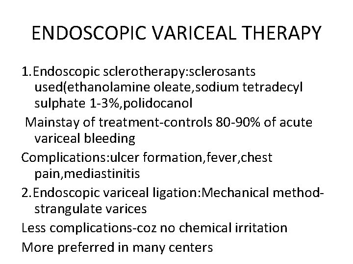 ENDOSCOPIC VARICEAL THERAPY 1. Endoscopic sclerotherapy: sclerosants used(ethanolamine oleate, sodium tetradecyl sulphate 1 -3%,