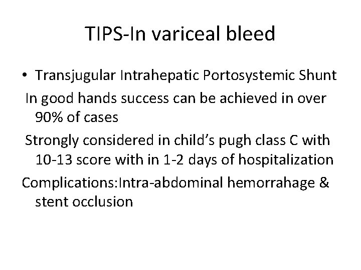 TIPS-In variceal bleed • Transjugular Intrahepatic Portosystemic Shunt In good hands success can be