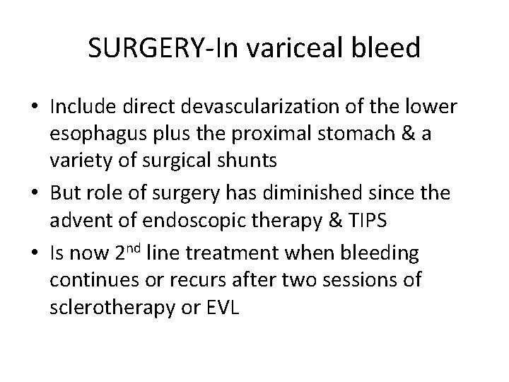 SURGERY-In variceal bleed • Include direct devascularization of the lower esophagus plus the proximal