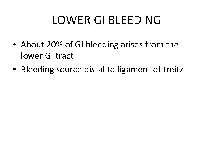 LOWER GI BLEEDING • About 20% of GI bleeding arises from the lower GI