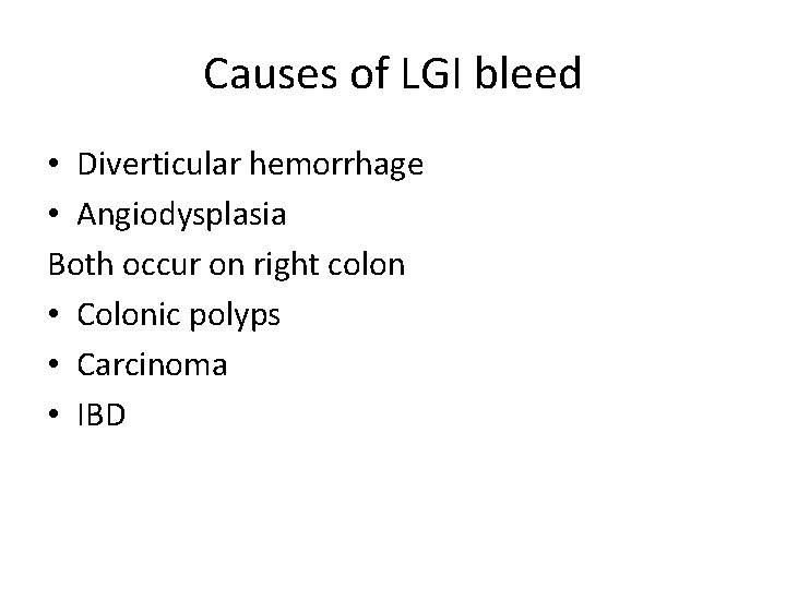 Causes of LGI bleed • Diverticular hemorrhage • Angiodysplasia Both occur on right colon