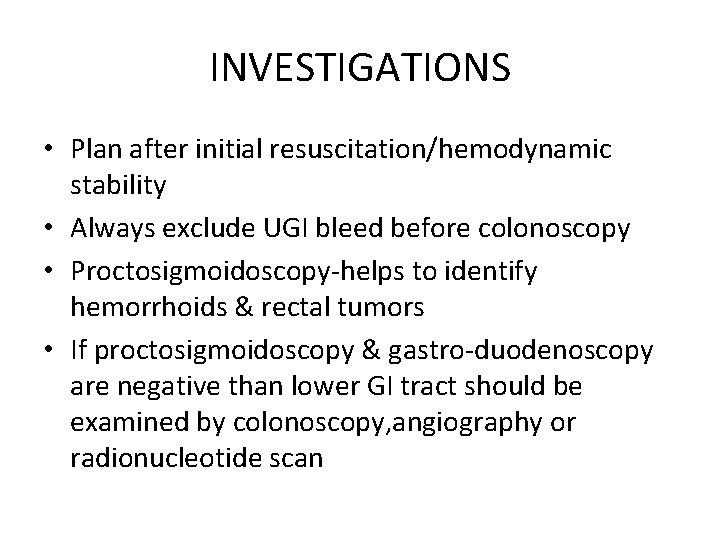 INVESTIGATIONS • Plan after initial resuscitation/hemodynamic stability • Always exclude UGI bleed before colonoscopy