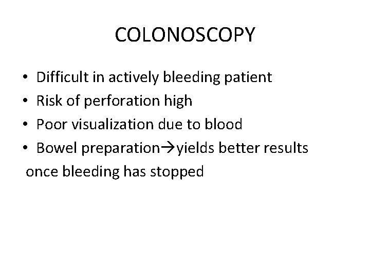 COLONOSCOPY • Difficult in actively bleeding patient • Risk of perforation high • Poor