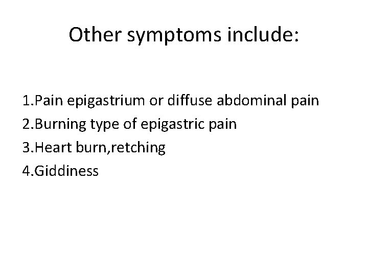 Other symptoms include: 1. Pain epigastrium or diffuse abdominal pain 2. Burning type of