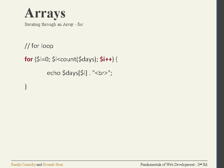 Arrays Iterating through an Array - for // for loop for ($i=0; $i<count($days); $i++) Arrays Iterating through an Array - for // for loop for ($i=0; $i<count($days); $i++)