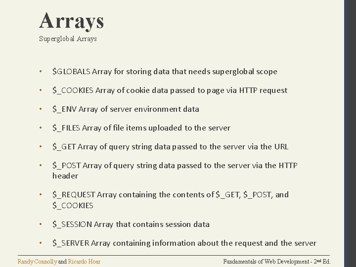 Arrays Superglobal Arrays • $GLOBALS Array for storing data that needs superglobal scope •