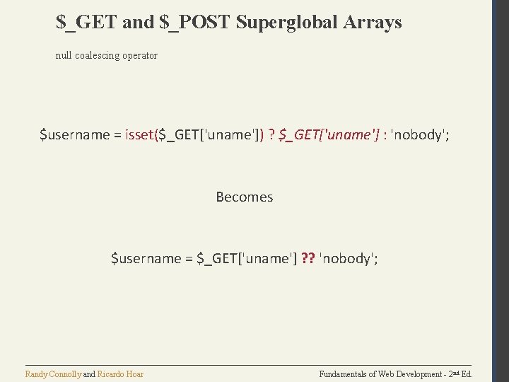 $_GET and $_POST Superglobal Arrays null coalescing operator $username = isset($_GET['uname']) ? $_GET['uname'] :