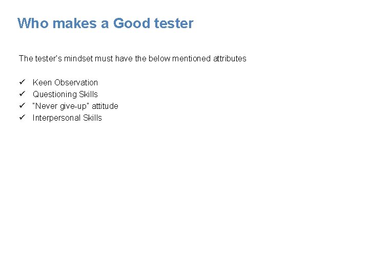 Who makes a Good tester The tester’s mindset must have the below mentioned attributes Who makes a Good tester The tester’s mindset must have the below mentioned attributes