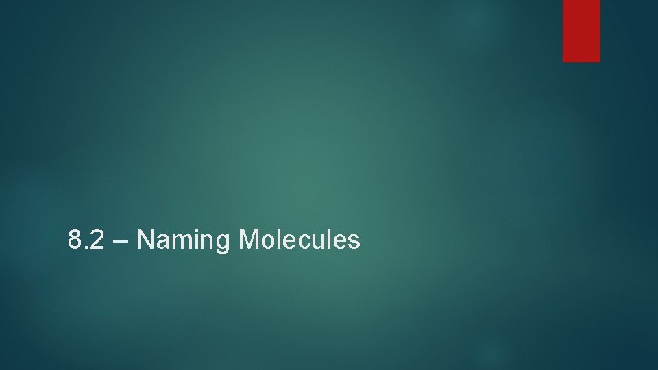 8. 2 – Naming Molecules  8. 2 – Naming Molecules