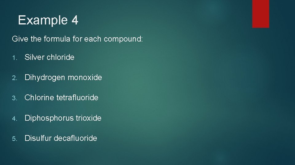 Example 4 Give the formula for each compound: 1. Silver chloride 2. Dihydrogen monoxide Example 4 Give the formula for each compound: 1. Silver chloride 2. Dihydrogen monoxide