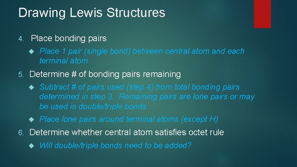 Drawing Lewis Structures 4. Place bonding pairs 5. 6. Place 1 pair (single bond) Drawing Lewis Structures 4. Place bonding pairs 5. 6. Place 1 pair (single bond)