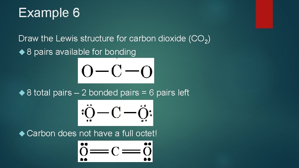 Example 6 Draw the Lewis structure for carbon dioxide (CO 2) 8 pairs available Example 6 Draw the Lewis structure for carbon dioxide (CO 2) 8 pairs available