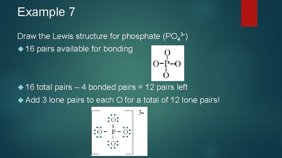 Example 7 Draw the Lewis structure for phosphate (PO 43 -) 16 pairs available Example 7 Draw the Lewis structure for phosphate (PO 43 -) 16 pairs available