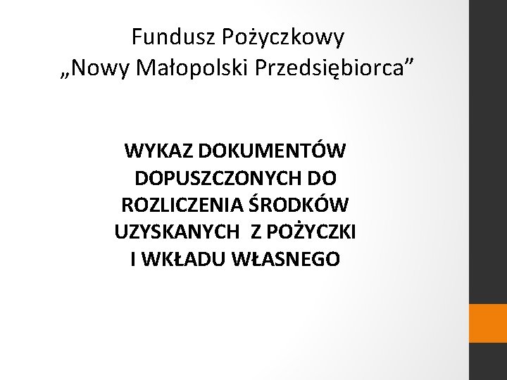 Fundusz Pożyczkowy „Nowy Małopolski Przedsiębiorca” WYKAZ DOKUMENTÓW DOPUSZCZONYCH DO ROZLICZENIA ŚRODKÓW UZYSKANYCH Z POŻYCZKI