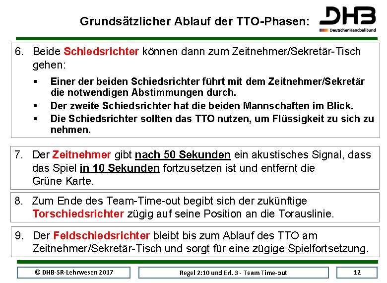 Grundsätzlicher Ablauf der TTO-Phasen: 6. Beide Schiedsrichter können dann zum Zeitnehmer/Sekretär-Tisch gehen: § §