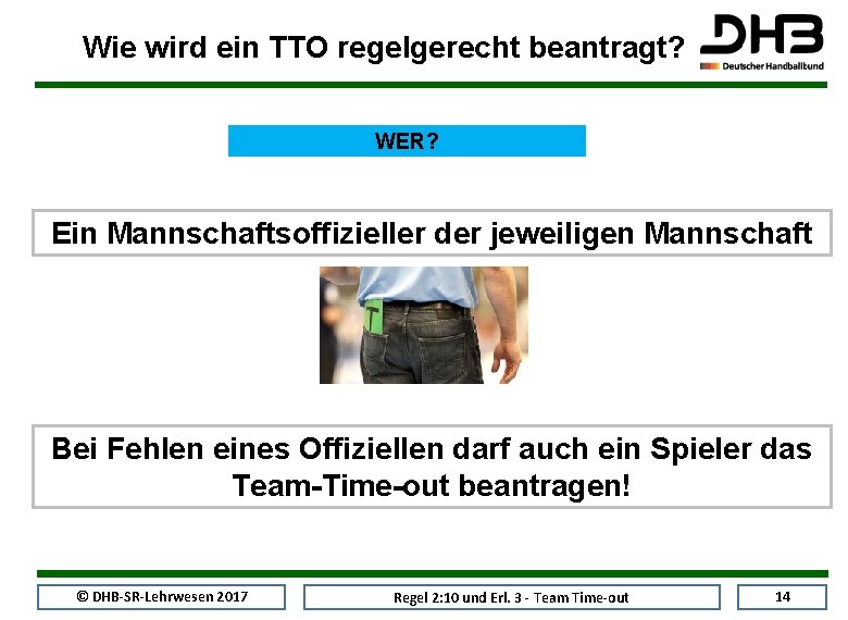 Wie wird ein TTO regelgerecht beantragt? WER? Ein Mannschaftsoffizieller der jeweiligen Mannschaft Bei Fehlen