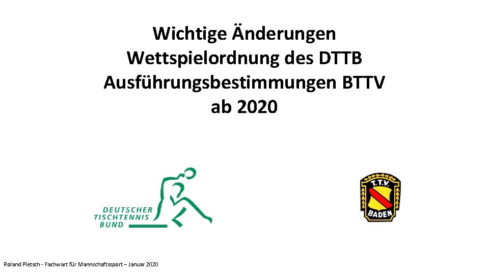 Wichtige Änderungen Wettspielordnung des DTTB Ausführungsbestimmungen BTTV ab 2020 Roland Pietsch - Fachwart für