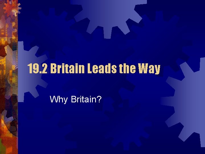 19. 2 Britain Leads the Way Why Britain? 