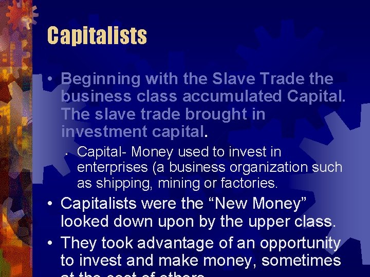 Capitalists • Beginning with the Slave Trade the business class accumulated Capital. The slave