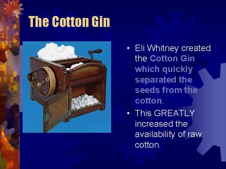 The Cotton Gin • Eli Whitney created the Cotton Gin which quickly separated the