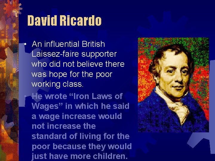David Ricardo • An influential British Laissez-faire supporter who did not believe there was