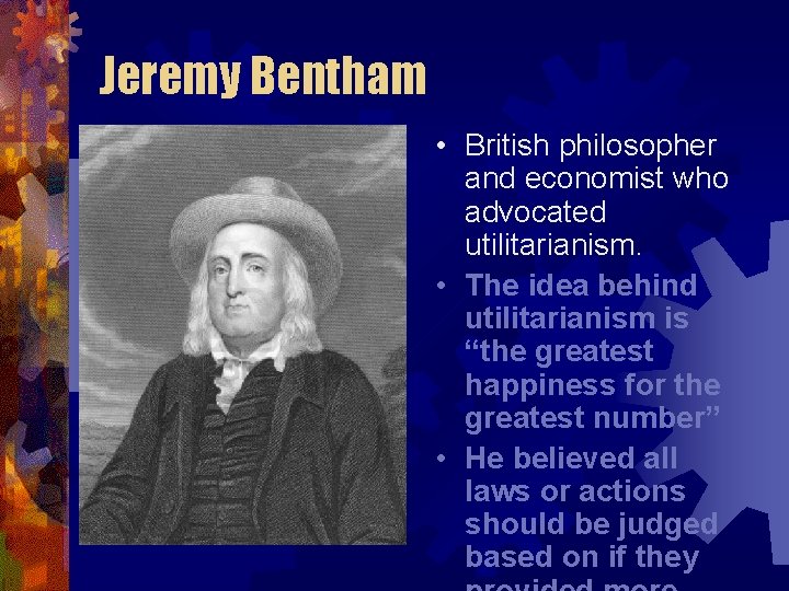 Jeremy Bentham • British philosopher and economist who advocated utilitarianism. • The idea behind