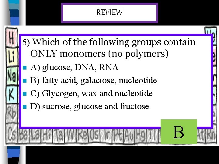 REVIEW 5) Which of the following groups contain ONLY monomers (no polymers) n n